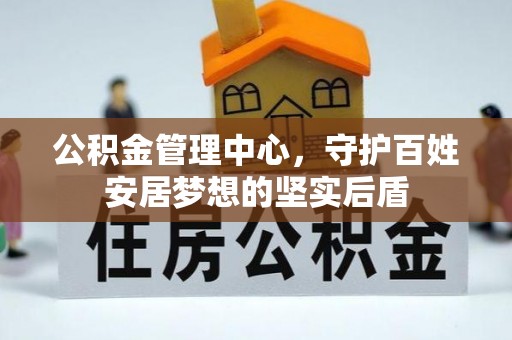 宁晋公积金管理中心，守护百姓安居梦想的坚实后盾