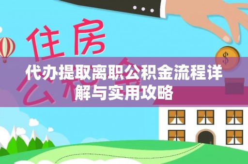 宁晋代办提取离职公积金流程详解与实用攻略