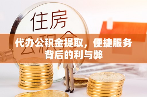 宁晋代办公积金提取，便捷服务背后的利与弊