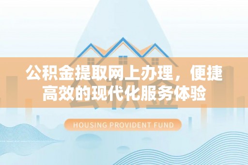 宁晋公积金提取网上办理，便捷高效的现代化服务体验