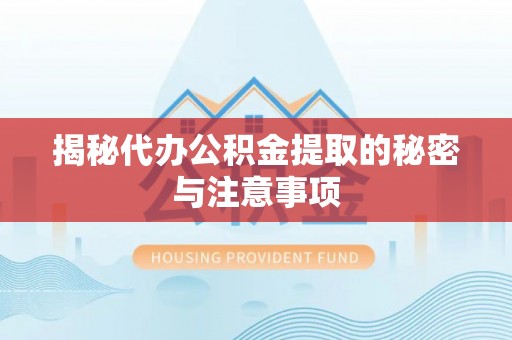 宁晋揭秘代办公积金提取的秘密与注意事项