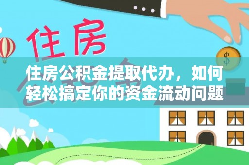 宁晋住房公积金提取代办，如何轻松搞定你的资金流动问题