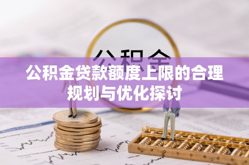 宁晋公积金贷款额度上限的合理规划与优化探讨