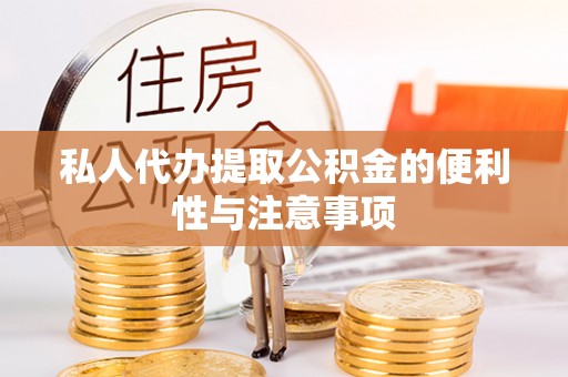 宁晋私人代办提取公积金的便利性与注意事项