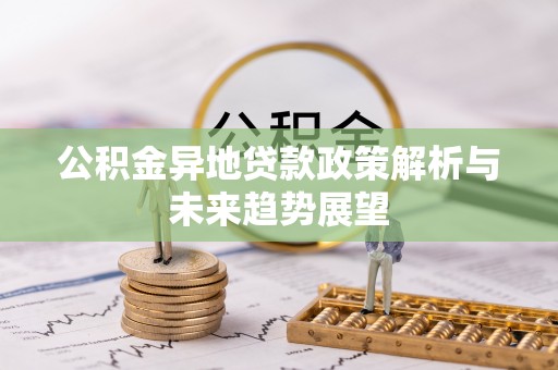 宁晋公积金异地贷款政策解析与未来趋势展望