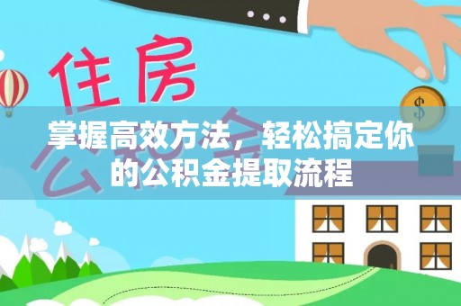宁晋掌握高效方法，轻松搞定你的公积金提取流程