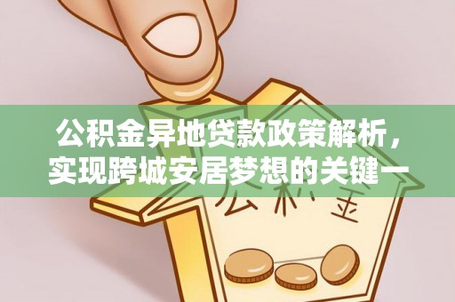 宁晋公积金异地贷款政策解析，实现跨城安居梦想的关键一步