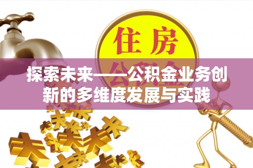宁晋探索未来——公积金业务创新的多维度发展与实践