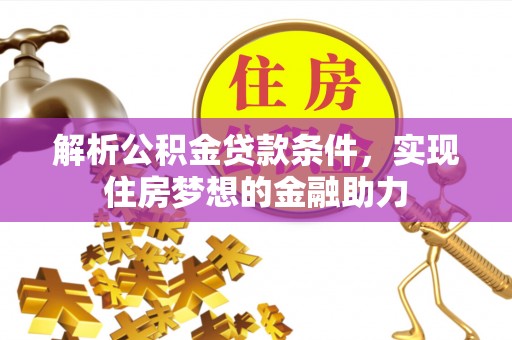 宁晋解析公积金贷款条件，实现住房梦想的金融助力