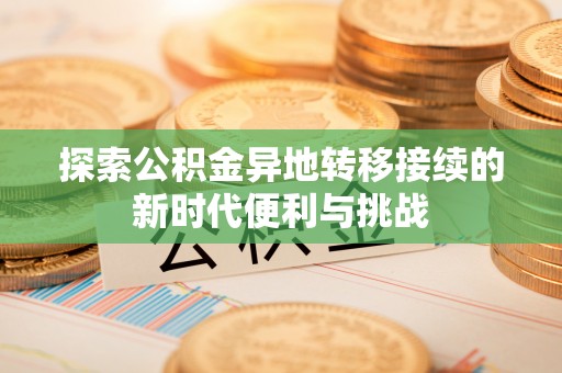 宁晋探索公积金异地转移接续的新时代便利与挑战