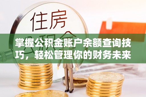 宁晋掌握公积金账户余额查询技巧，轻松管理你的财务未来