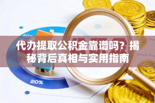 宁晋代办提取公积金靠谱吗？揭秘背后真相与实用指南