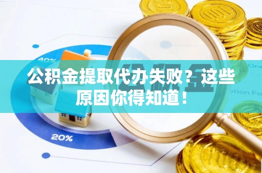 宁晋公积金提取代办失败？这些原因你得知道！