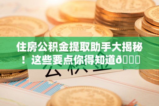 宁晋住房公积金提取助手大揭秘！这些要点你得知道😎