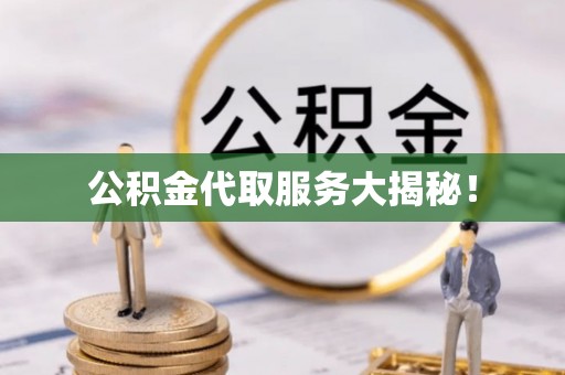 宁晋公积金代取服务大揭秘！