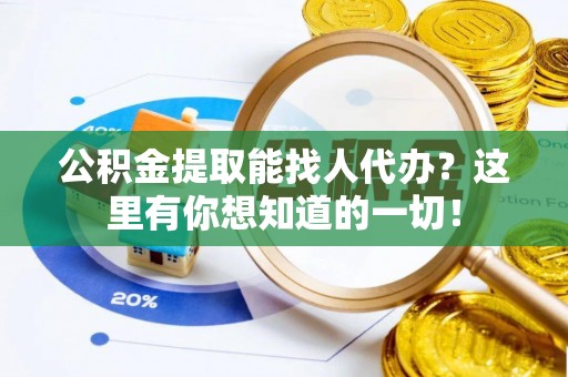 宁晋公积金提取能找人代办？这里有你想知道的一切！