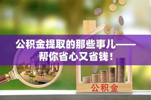 宁晋公积金提取的那些事儿——帮你省心又省钱！