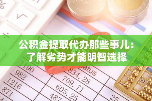 宁晋公积金提取代办那些事儿：了解劣势才能明智选择