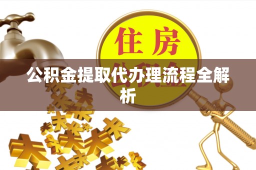 宁晋公积金提取代办理流程全解析