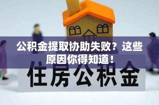 宁晋公积金提取协助失败？这些原因你得知道！