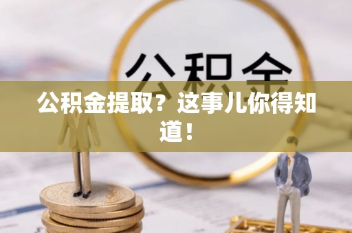 宁晋公积金提取？这事儿你得知道！
