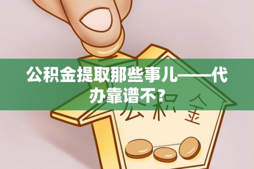 宁晋公积金提取那些事儿——代办靠谱不？