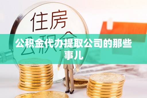宁晋公积金代办提取公司的那些事儿