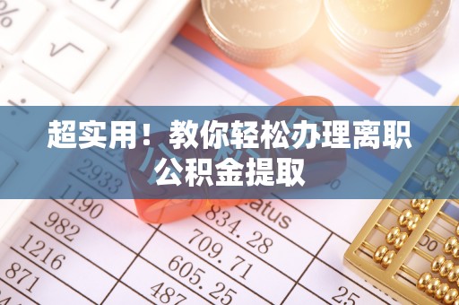 宁晋超实用！教你轻松办理离职公积金提取