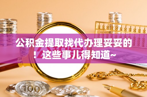 宁晋公积金提取找代办理妥妥的！这些事儿得知道~