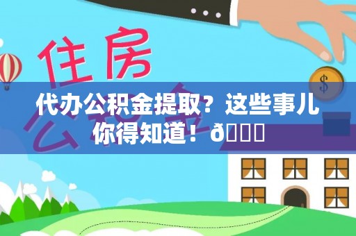 宁晋代办公积金提取？这些事儿你得知道！😎