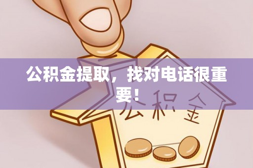 宁晋公积金提取，找对电话很重要！