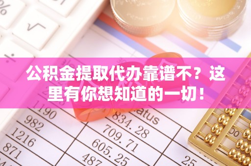 宁晋公积金提取代办靠谱不？这里有你想知道的一切！