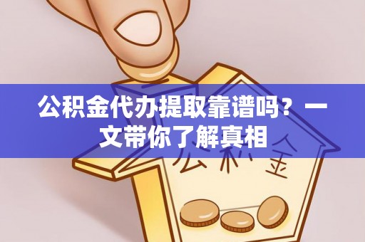 宁晋公积金代办提取靠谱吗？一文带你了解真相