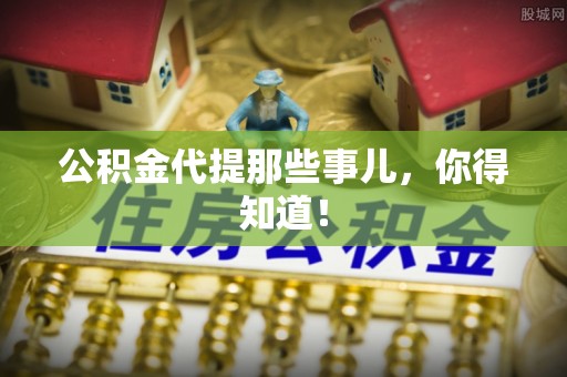 宁晋公积金代提那些事儿，你得知道！