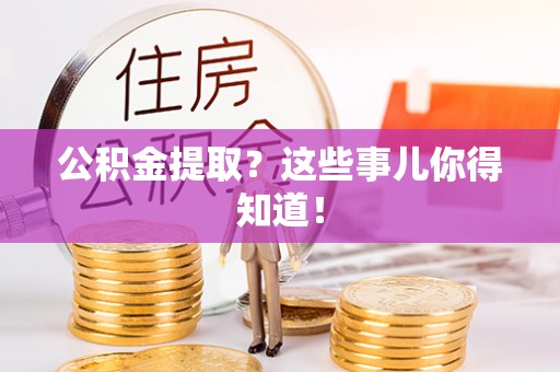 宁晋公积金提取？这些事儿你得知道！
