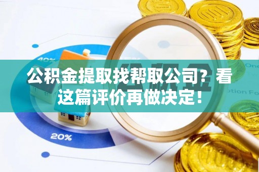 宁晋公积金提取找帮取公司？看这篇评价再做决定！