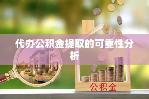 宁晋代办公积金提取的可靠性分析