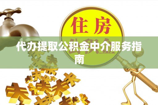 宁晋代办提取公积金中介服务指南
