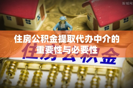 宁晋住房公积金提取代办中介的重要性与必要性