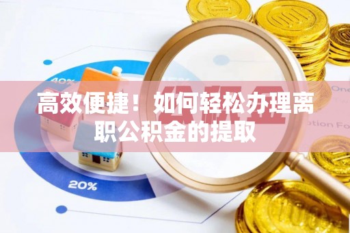 宁晋高效便捷！如何轻松办理离职公积金的提取