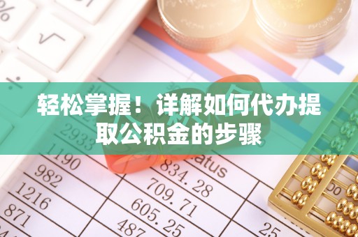 宁晋轻松掌握！详解如何代办提取公积金的步骤