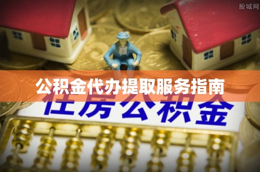 宁晋公积金代办提取服务指南