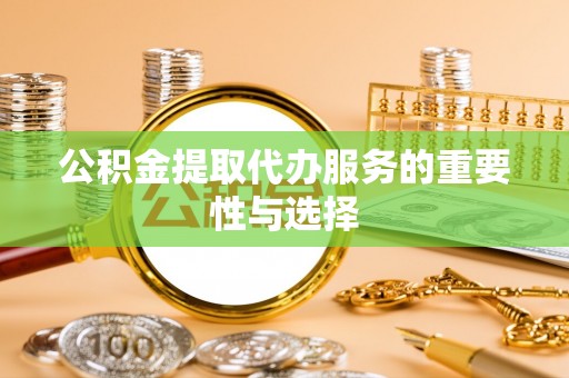 宁晋公积金提取代办服务的重要性与选择