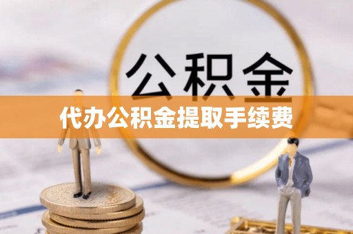 宁晋代办公积金提取手续费