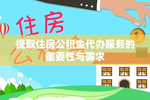 宁晋提取住房公积金代办服务的重要性与需求