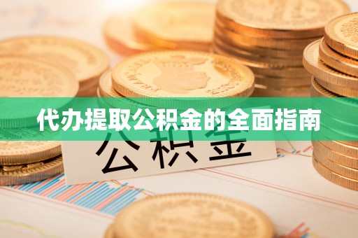 宁晋代办提取公积金的全面指南