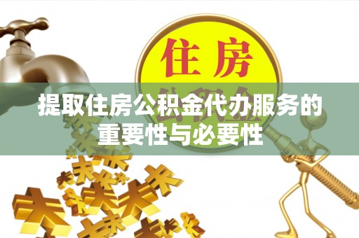 宁晋提取住房公积金代办服务的重要性与必要性