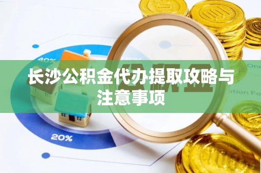 宁晋长沙公积金代办提取攻略与注意事项