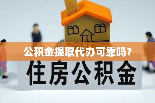 宁晋公积金提取代办可靠吗？