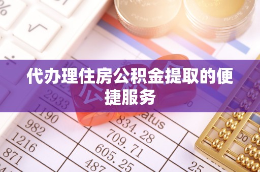 宁晋代办理住房公积金提取的便捷服务